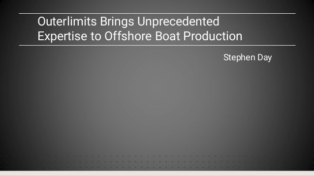 Outerlimits Brings Unprecedented
Expertise to Offshore Boat Production
Stephen Day
 