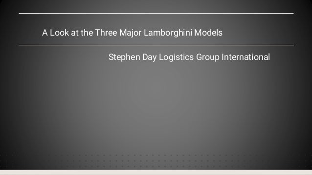 A Look at the Three Major Lamborghini Models
Stephen Day Logistics Group International
 