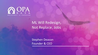 ML Will Redesign,
Not Replace, Jobs
Stephen Deason
Founder & CEO
 