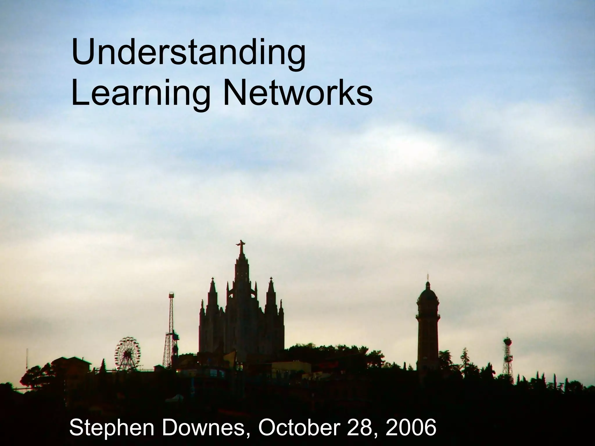 Understanding  Learning Networks Stephen Downes, October 28, 2006 