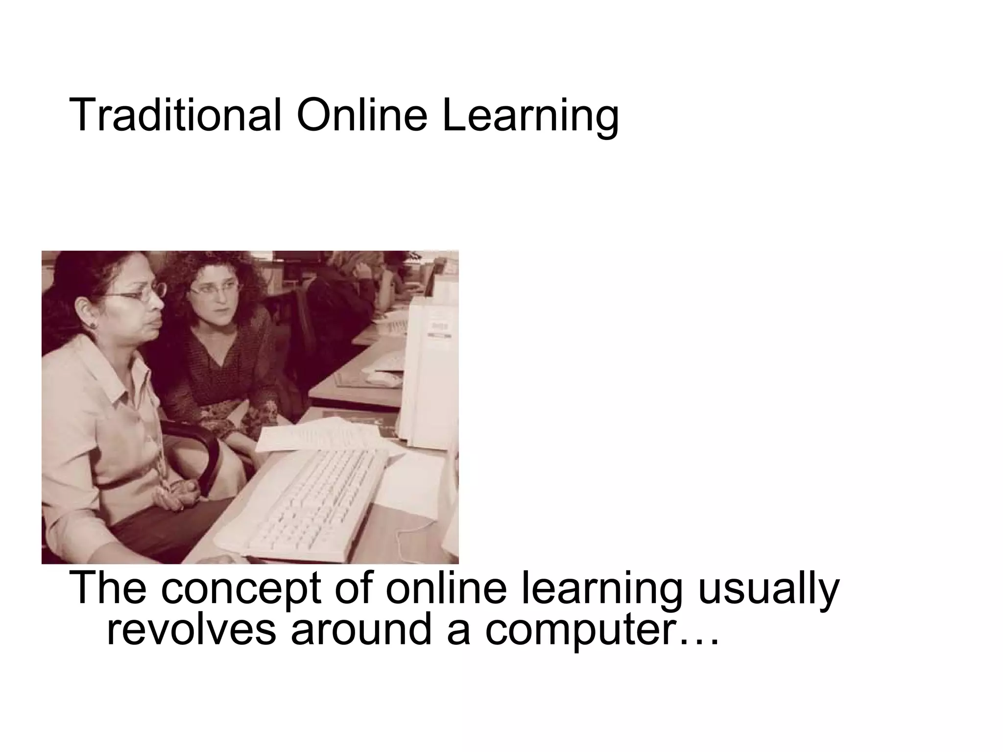 Traditional Online Learning The concept of online learning usually revolves around a computer… 