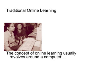 Traditional Online Learning The concept of online learning usually revolves around a computer… 