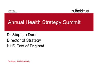 Annual Health Strategy Summit

Dr Stephen Dunn,
D S h D
Director of Strategy
NHS East of England


Twitter: #NTSummit
 