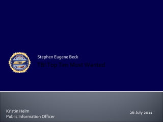 Stephen Eugene Beck
                TBI Top Ten Most Wanted




Kristin Helm                              26 July 2011
Public Information Officer
 