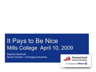 It Pays to Be Nice
Mills College April 10, 2009
Stephen Bushnell
Senior Director – Emerging Industries
 