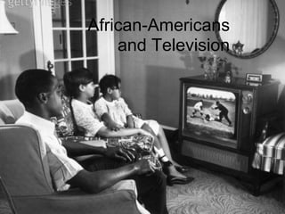 African-Americans
    and Television
 
