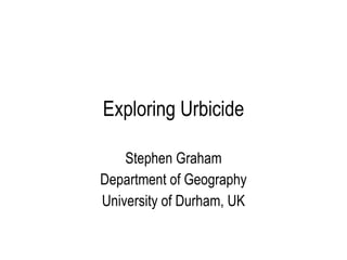 Exploring Urbicide Stephen Graham Department of Geography University of Durham, UK 