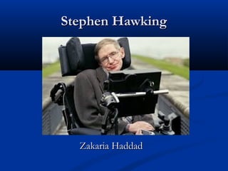 Stephen HawkingStephen Hawking
Zakaria HaddadZakaria Haddad
 