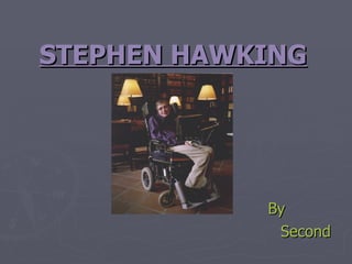 STEPHEN HAWKING By Second  Group 