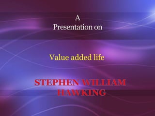 A
Presentation on
Value added life
 