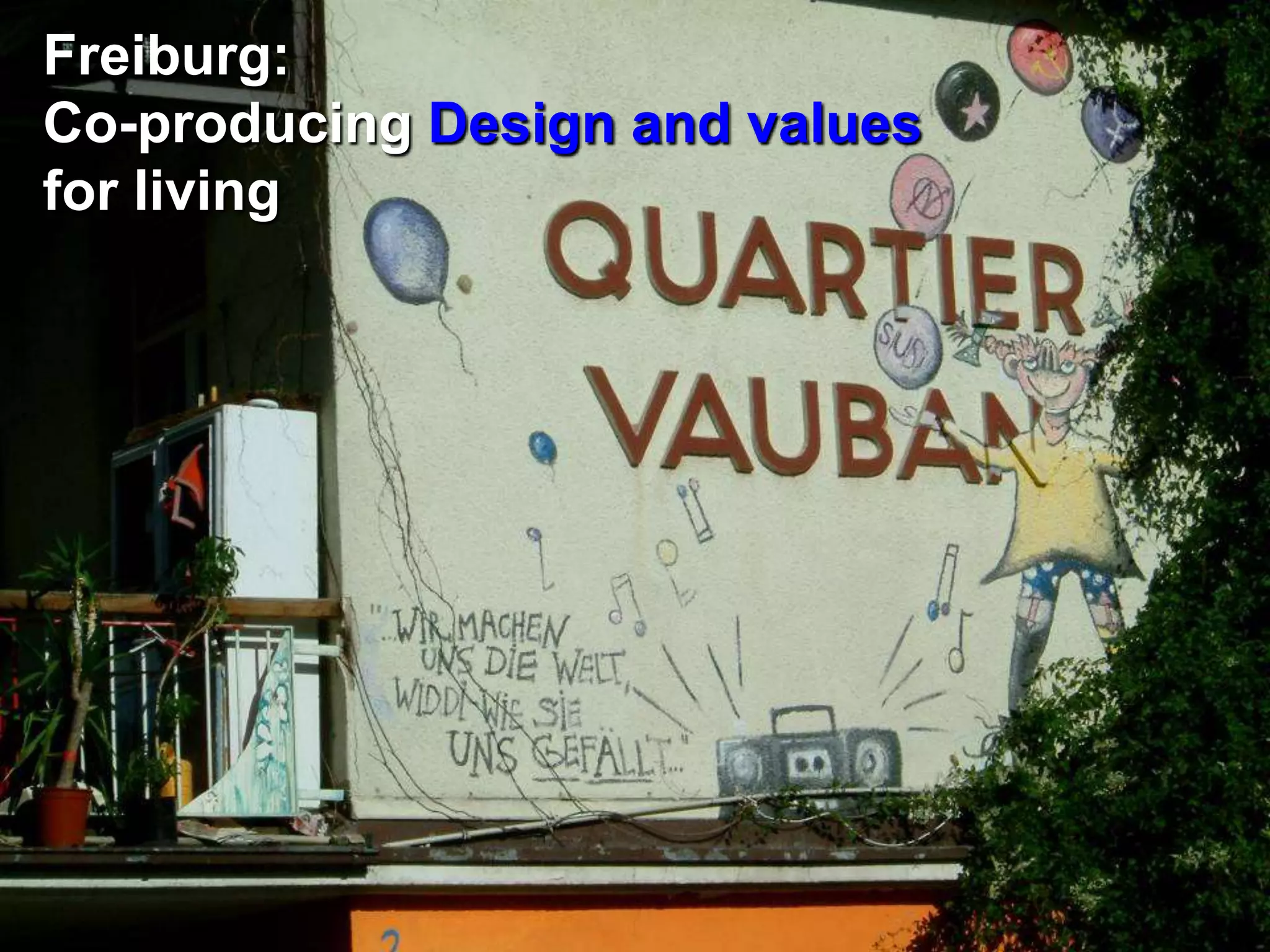 Freiburg:
Co-producing Design and values
for living
 