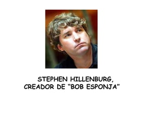      STEPHEN HILLENBURG,  CREADOR DE “BOB ESPONJA” 