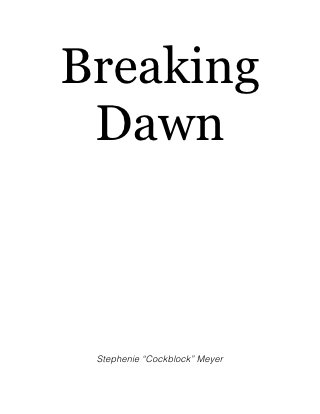 Breaking
 Dawn



 Stephenie “Cockblock” Meyer
 