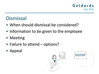 Dismissal
• When should dismissal be considered?
• Information to be given to the employee
• Meeting
• Failure to attend – options?
• Appeal
 