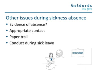 Other issues during sickness absence
• Evidence of absence?
• Appropriate contact
• Paper trail
• Conduct during sick leave
 