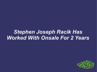 Stephen Joseph Racik Has
Worked With Onsale For 2 Years
 