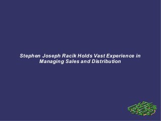 Stephen Joseph Racik Holds Vast Experience in
Managing Sales and Distribution
 