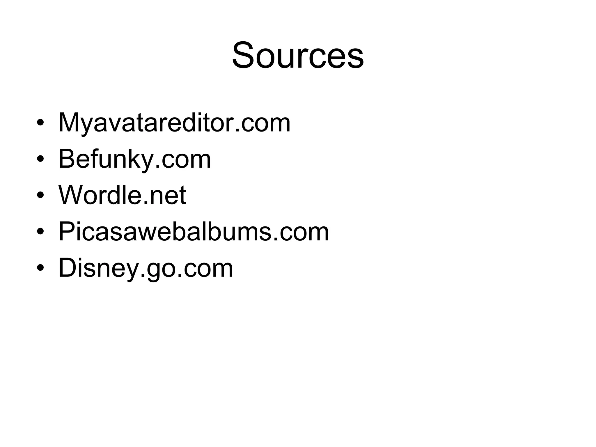 Sources Myavatareditor.com Befunky.com Wordle.net Picasawebalbums.com Disney.go.com
