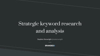 @stekenwright
Strategic keyword research
and analysis
Stephen Kenwright @stekenwright
 
