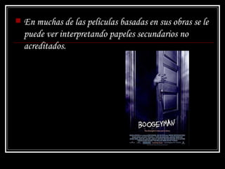 En muchas de las películas basadas en sus obras se le puede ver interpretando papeles secundarios no acreditados. 