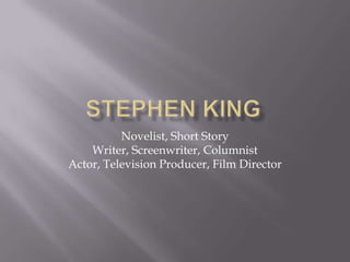 Novelist, Short Story
    Writer, Screenwriter, Columnist
Actor, Television Producer, Film Director
 