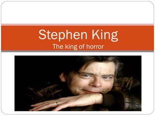 Stephen King
The king of horror

 