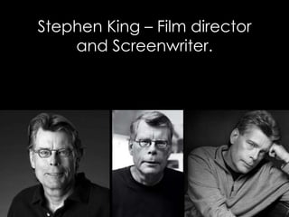 Stephen King – Film director
and Screenwriter.
 