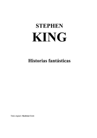 STEPHEN
KING
Historias fantásticas
Titulo original: Skeleton Crew
 