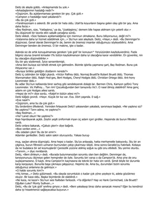 Deitz de alayla güldü. «Anlaşmamda bu yok.»
«Arkadaşlarımın hastalığı nedir?»
«Üzgünüm. Bu açıklanmaması gereken bir şey. Çok gizli.»
«Campion o hastalığa nasıl yakalandı?»
«Bu da çok gizli.»
«Yanılmıyorsam o askerdi. Bir yerde bir hata oldu. Utah'ta koyunların başına gelen olay gibi bir şey. Ama
daha fecisi.»
«Bay Redman, size, 'Yaklaştınız,' ya da, 'Uzaklaştınız,' demem bile hapse atılmam için yeterli olur.»
Stu düşünceli bir tavırla elini sakallı yanağına sürdü.
Deitz ekledi. «Size fazlasını açıklamadığımız için memnun olmalısınız. Bunu biliyorsunuz, değil mi?»
«Vatanıma daha iyi hizmet edebilmek için...» Stu'nun sesi alaylıydı. Deitz, «Hayır,» dedi. «Bu Denninger'in
düşüncesi. Genel olarak Denninger'in de, benim de önemsiz insanlar olduğumuzu söyleyebiliriz. Ama
Denninger benden de önemsiz. O bir makine, işte o kadar.

Aslında siz de artık konuşulmaması gereken 'çok gizli' bir konusun^ Yeryüzünden kayboluverdiniz. Fazla
bilginiz olursa önemli kimseler t% bütün kaybolmanızın daha iyi olacağına karar verebilirler. En güvenlisi, nin
bu olacağını düşünebilirler.»
Stu bir şey söylemedi. Đyice sersemlemişti.
«Ama ben buraya sizi tehdit etmek için gelmedim. Bizimle işbirlia yapmanız şart, Bay Redman. Buna çok
ihtiyacımız var.»
«Buraya birlikte geldiğim dostlarım nerede?»
Deitz iç cebinden bir kâğıt çıkardı. «Victor Palfrey öldü. Normaj Bruett'le Robert Bruett öldü. Thomas
Wannamaker öldü. Ralph Hod-ges, Bert Hodges, Cheryl Hodges öldü. Christian Ortega öldü. Ant-hony
Leominster öldü.»
Bu adlar Stu'nun kafasında birer sarhoş gibi sendeleyerek dolaştı lar. Barmen Chris. Kamyon şoförü Tony
Leominster. Vic Palfrey... Tan rim! Çocukluğundan beri tanıyordu Vic'i. O nasıl ölmüş olabilirdi? Ama genç
adamı en çok Hodges ailesi sarstı.
«Hepsi de mi?» diye sordu. «Ralph'ın bütün ailesi mi?»
Deitz kâğıdı çevirdi. «Hayır. Küçük bir kız var. Eva. Dört yaşında. 0 sağ.»
«Eva nasıl?»
«Üzgünüm, ama bu da çok gizli.»
Stu birdenbire öfkelendi. Yerinden fırlayarak Deitz'i yakasından yakaladı, sarsmaya başladı. «Ne yaptınız siz?
Ne yaptınız? Tanrı adına, ne yaptınız?»
«Bay Redman...»
«Ha? Lanet olsun! Ne yaptınız?»
Kapı hışırdayarak açıldı. Zeytin yeşili üniformalı iriyarı üç adam içeri girdiler. Hepsinde de burun filtreleri
vardı.
Deitz onlara bakarak, «Çabuk çıkın!» diye bağırdı.
«Bize verilen emir...»
«Bu odadan çıkın! Bu da bir emir!»
Adamlar gerilediler. Deitz sakin sakin oturuyordu. Yakası buruş-

muş, saçları alnına düşmüştü. Ama hepsi o kadar. Stu'ya anlayışla, hatta merhametle bakıyordu. Stu bir an
çılgınca, burun filtresini uzmanın burnundan çekip çıkarmayı istedi. Ama sonra Geraldo'yu hatırladı. Kobaya
da ne budalaca bir ad koymuşlardı! Çaresizlik yüzüne atılmış soğuk su gibi onu etkiledi. Stu yerine oturdu.
«Tanrım...» diye mırıldandı.
Deitz, «Beni dinleyin,» dedi. «Burada bulunmanızdan sorumlu olan ben değilim. Denninger de,
tansiyonunuzu ölçmeye gelen hemşireler de öyle. Sorumlu biri varsa o da Campion'dı. Ama yine de onu
suçlayamazsınız. O kaçtı. Ama Campion'in kaçmasına da teknik bir hata izin verdi. Şimdi böyle bir durumla
karşı karşıyayız. Bununla başa çıkmaya çalışıyoruz. Hepimiz de. Ama bu, durumdan bizim sorumlu
olduğumuz anlamına da gelmiyor.»
«O halde sorumlu kim?»
«Hiç kimse...» Deitz gülümsedi. «Bu olayda sorumluluk o kadar çok yöne yayılıyor ki, adeta gözükmez
oluyor. Bir kaza oldu. Başka biçimlerde de olabilirdi.»
«Ne kaza, ne kaza!» Stu'nun sesi fısıltıdan farksızdı. «Ya diğerleri? Hap ve Hank Carmichael, Lila Bruett?
Oğulları Luke? Monty Sullivan...»
Deitz, «Bu da 'çok gizli' sınıfına giriyor,» dedi. «Beni yakalayıp biraz daha sarsacak mısınız? Eğer bu kendinizi
daha iyi hissetmenizi sağlayacaksa buyurun.»
 