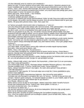«Ya! Beni öldürdüğü zaman bu sözleriniz içimi rahatlatacak.»
Nadine içini çekti. «O zaman hayatımın sonuna kadar vicdan azabı çekerim.» Birdenbire yakında bir gün
hayatın kutsallığıyla ilgili bu sözlerin alaycı birer hayalet gibi karşısına dikileceklerini sezdi ve titredi. Kendi
kendine, «Hayır,» dedi. «Kimseyi öldürmeyeceğim. Bunu hiçbir zaman yapmayacağım. Hiçbir zaman!»
O gece Wells kentinin bembeyaz kumsalında kamp kurdular. Larry büyük beyaz evde bulduğu gitarı çıkarıp
çalmaya başladı. O zaman Joe sessizce ona yaklaştı.
Nadine alçak sesle, «Müzik sihirlidir...» diye mırıldandı.
Lary eski bir 'blues' parçası söylüyordu.
«Uzaklardan geldiğimi göreceksin, bebeğim...»
Joe güzel bir sır keşfetmiş gibi sevinçle gülümsemekteydi. Gözleri !şıl ısıldı. Parça sona erdiği zaman Nadine,
Larry'yi alkışladı. Joe kumların üzerinde zıplayıp duruyordu. Sonra da Larry'ye bakarak eliyle bir işaret yaptı.
Nadine, «Bir parça daha çalmanızı istiyor,» dedi. «Bunu yapar mısı-

nız? Şarkınız çok güzeldi. Şimdi kendimi daha iyi hissediyorum, ç^ daha iyi!»
Larry arka arkaya birkaç şarkı daha söyleyip çaldı. Sonra da durarak, «Artık çalamayacağım,» diye açıkladı.
«Parmaklarım.» Elini uzattı Tırnakları kırılmış, parmak uçlarında derin çizgiler belirmişti.
Joe ellerini uzattı, Larry bir an durakladıktan sonra gitarı çocuğa verdi. «Çok çalışmak gerekiyor...»
Birden onu çok şaşırtan bir şey oldu. Joe, «Jim Dandy»i kusursuz biçimde çalmaya başladı. Oysa gitarı
hayatında ilk defa eline aldığı da belliydi. Larry'nin şarkısını dinlemiş, anlaşılan hemen ezberlemişti. Gitardan
çıkan sesler pek hafifti. Joe şarkının sonunda parmaklarına baktı. Neden Larry kadar güçlü sesler
çıkaramadığını anlamaya çalışıyormuş gibi bir hali vardı.
Genç adam, «Yeteri kadar sert vurmuyorsun,» diye açıkladı. «Ayrıca parmaklarının ucunda nasırlar oluşması
gerekir. Sert kısımlar yani. Sol elinin kaslarının gelişmesi de şarttır.» Joe ona dikkatle bakıyordu ama
Larry'nin sözlerini anlayıp anlamadığı belli değildi. Genç adam Nadine'e döndü. «Onun gitar çaldığını biliyor
muydunuz?»
«Hayır. Ben de sizin kadar şaşırdım.»
Larry başını salladı. Joe gitarı başının üzerine doğru kaldırarak kumsalda neşeyle koşmaya başladı.
Genç adam, «Gitarı parça parça edecek,» dedi.
Nadine, «Hayır,» diye cevap verdi. «Hiç sanmıyorum.»
Larry ertesi sabah uyandığında Joe, kucağında gitarla bir kayanın üzerine oturmuş, «Fresno Blues»u
çalıyordu. Çıkardığı sesler daha güçlüydü şimdi. Genç adam çocuğa gülümsedi. «Đnsan gitarı seven birinden
hoşlanmazlık edemez,» diye düşünüyordu.
Bir numaralı karayolundan inerek Ogunquit'e vardılar. Kasabaya girerken Joe birdenbire eliyle yukarıyı işaret
etti. Larry deli gibi gökyüzüne baktı. Çocuğun bir uçak gördüğünü sanmıştı.

Nadine, «Gökyüzü değil, ambar!» diye haykırdı. Sesi heyecanlıydı. „/mbarın damı! Đyi ki sen yanımızdasın,
Joe! Yoksa o yazıyı görmeyecektik.»
Larry ambara doğru döndü. Damda, «Stovington Bulaşıcı Hastalıklar Merkezine gidiyoruz,» diye yazılıydı.
«Buradan ayrıldığımız tarih: 2 Temmuz. Harold Emery Lauder, Frances Goldsmith.»
Nadine, «Bulaşıcı Hastalıklar Merkezi!» diye bağırdı. «Bu neden aklıma gelmedi? Oraya gitmişler.»
«Tabii hâlâ yaşıyorlarsa.»
«Yaşıyorlarsa mı? Tabii yaşıyorlar. Đki Temmuzda salgın sona ermişti bile. O dama çıkabildiklerine göre,
demek ki hasta değillerdi.»
Larry istememesine rağmen heyecanlanmaya başlıyordu. «Ben Vermont'tan geçip geldim!»
«Herhalde onlar artık Stovington'a varmışlardır bile, Larry. Đki Temmuz... Yani tam on beş gün önce yola
çıkmışlar.» Nadine'in gözleri parlıyordu. «O merkezde başkaları da olabilir mi, Larry? Olabilir, değil mi? Ne de
olsa o uzmanlar karantinayla, steril kılıklarla ilgili her şeyi biliyorlar.»
Larry ihtiyatla, «Bilmem ki,» dedi.
Nadine sabırsız ve biraz da çılgın bir tavırla bağırdı. «Elbette orada birileri olabilir! Harold'la Frances'in
sürüyle insan bulduklarından eminim. Yüzlerce insan. Hemen gidelim. En kısa yol...»
Larry kadını omuzlarından tuttu. «Dur, bir dakika.»
«Ne demek dur bir dakika? Sen...»
«Bu yazı bizim gelmemizi iki hafta beklemiş. Biz de biraz bekleyebiliriz. Şimdi önce öğle yemeği yiyelim.
Gitarcı Joe da neredeyse ayakta uyuyacak.»
Nadine dönüp baktı. Gerçekten de gözleri camlaşmış olan Joe kirpiklerini kırpıştırıp duruyordu.
Larry, «Onun fare ısırığının etkisinden yeni kurtulduğunu söyledin. Çocuk herhalde bitkin, Nadine,» dedi.
«Haklısın... Bunu düşünemedim.»
 