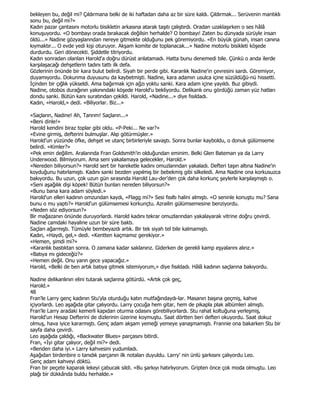 bekleyen bu, değil mi? Çıldırmana belki de iki haftadan daha az bir süre kaldı. Çıldırmak... Serüvenin mantıklı
sonu bu, değil mi?»
Kadın pazar çantasını motorlu bisikletin arkasına atarak taşıtı çalıştırdı. Oradan uzaklaşırken o ses hâlâ
konuşuyordu. «O bombayı orada bırakacak değilsin herhalde? O bombayı! Zaten bu dünyada sürüyle insan
öldü...» Nadine gözyaşlarından nereye gitmekte olduğunu pek göremiyordu. «En büyük günah, insan canına
kıymaktır... O evde yedi kişi oturuyor. Akşam komite de toplanacak...» Nadine motorlu bisikleti köşede
durdurdu. Geri dönecekti. Şiddetle titriyordu.
Kadın sonradan olanları Harold'a doğru dürüst anlatamadı. Hatta bunu denemedi bile. Çünkü o anda ilerde
karşılaşacağı dehşetlerin tadını tattı ilk defa.
Gözlerinin önünde bir kara bulut belirdi. Siyah bir perde gibi. Karanlık Nadine'in çevresini sardı. Göremiyor,
duyamıyordu. Dokunma duyusunu da kaybetmişti. Nadine, kara adamın usulca içine süzüldüğü-nü hissetti.
Đçinden bir çığlık yükseldi. Ama bağırmak için ağzı yoktu sanki. Kara adam içine yayıldı. Buz gibiydi.
Nadine, otobüs durağının yakınındaki köşede Harold'u bekliyordu. Delikanlı onu gördüğü zaman yüz hatları
dondu sanki. Bütün kanı suratından çekildi. Harold, «Nadine...» diye fısıldadı.
Kadın, «Harold,» dedi. «Biliyorlar. Biz...»

«Saçların, Nadine! Ah, Tanrım! Saçların...»
«Beni dinle!»
Harold kendini biraz toplar gibi oldu. «P-Peki... Ne var?»
«Evine girmiş, defterini bulmuşlar. Alıp götürmüşler.»
Harold'un yüzünde öfke, dehşet ve utanç birbirleriyle savaştı. Sonra bunlar kayboldu, o donuk gülümseme
belirdi. «Kimler?»
«Pek emin değilim. Aralarında Fran Goldsmith'in olduğundan eminim. Belki Glen Bateman ya da Larry
Underwood. Bilmiyorum. Ama seni yakalamaya gelecekler, Harold.»
«Nereden biliyorsun?» Harold sert bir hareketle kadını omuzlarından yakaladı. Defteri taşın altına Nadine'in
koyduğunu hatırlamıştı. Kadını sanki bezden yapılmış bir bebekmiş gibi silkeledi. Ama Nadine ona korkusuzca
bakıyordu. Bu uzun, çok uzun gün sırasında Harold Lau-der'den çok daha korkunç şeylerle karşılaşmıştı o.
«Seni aşağılık dişi köpek! Bütün bunları nereden biliyorsun?»
«Bunu bana kara adam söyledi.»
Harold'un elleri kadının omzundan kaydı, «Flagg mi?» Sesi fısıltı halini almıştı. «O seninle konuştu mu? Sana
bunu o mu yaptı?» Harold'un gülümsemesi korkunçtu. Azrailin gülümsemesine benziyordu.
«Neden söz ediyorsun?»
Bir mağazanın önünde duruyorlardı. Harold kadını tekrar omuzlarından yakalayarak vitrine doğru çevirdi.
Nadine camdaki hayaline uzun bir süre baktı.
Saçları ağarmıştı. Tümüyle bembeyazdı artık. Bir tek siyah tel bile kalmamıştı.
Kadın, «Haydi, gel,» dedi. «Kentten kaçmamız gerekiyor.»
«Hemen, şimdi mi?»
«Karanlık bastıktan sonra. O zamana kadar saklanırız. Giderken de gerekli kamp eşyalarını alırız.»
«Batıya mı gideceğiz?»
«Hemen değil. Onu yarın gece yapacağız.»
Harold, «Belki de ben artık batıya gitmek istemiyorum,» diye fısıldadı. Hâlâ kadının saçlarına bakıyordu.

Nadine delikanlının elini tutarak saçlarına götürdü. «Artık çok geç,
Harold.»
48
Fran'le Larry genç kadının Stu'yla oturduğu katın mutfağındaydı-lar. Masanın başına geçmiş, kahve
içiyorlardı. Leo aşağıda gitar çalıyordu. Larry çocuğa hem gitar, hem de pikapla plak albümleri almıştı.
Fran'le Larry aradaki kemerli kapıdan oturma odasını görebiliyorlardı. Stu rahat koltuğuna yerleşmiş,
Harold'un Hesap Defterini de dizlerinin üzerine koymuştu. Saat dörtten beri defteri okuyordu. Saat dokuz
olmuş, hava iyice kararmıştı. Genç adam akşam yemeği yemeye yanaşmamıştı. Frannie ona bakarken Stu bir
sayfa daha çevirdi.
Leo aşağıda çaldığı, «Backwater Blues» parçasını bitirdi.
Fran, «Đyi gitar çalıyor, değil mi?» dedi.
«Benden daha iyi.» Larry kahvesini yudumladı.
Aşağıdan birdenbire o tanıdık parçanın ilk notaları duyuldu. Larry' nin ünlü şarkısını çalıyordu Leo.
Genç adam kahveyi döktü.
Fran bir peçete kaparak lekeyi çabucak sildi. «Bu şarkıyı hatırlıyorum. Gripten önce çok moda olmuştu. Leo
plağı bir dükkânda buldu herhalde.»
 