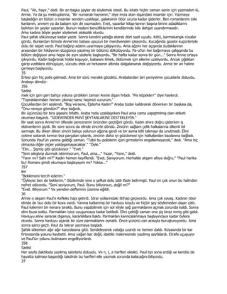 Paul, "Ah, hayır," dedi. Bir an başka şeyler de söylemek istedi. Bu kitabı hiçbir zaman senin için yazmadım ki,
Annie. Ya da şu mektuplanna, "Bir numaralı hayranın," diye imza atan dışandaki insanlar için. Yazmaya
başladığın an bütün o insanlar senden uzaklaşır, galaksinin öbür ucuna kadar giderler. Ben romanlanmı eski
kanlarım, annem ya da babam için de yazmadım. Evet, yazarlar kitap-lannın başına birine adadıklannı
belirten bir şeyler yazarlar. Bunun nedeni bencilliklerinin kendilerinde bile dehşet uyandırmasıdır.
Ama kadına böyle şeyler söylemek akılsızlık olurdu.
Paul şafak sökünceye kadar yazdı. Sonra kendini yatağa atarak dört saat uyudu. Kötü, karmakanşık rüyalar
gördü. Bunlardan birinde Annie'nin babası upuzun bir merdivenden çıkıyordu. Kucağında gazete kupürleriyle
dolu bir sepet vardı. Paul bağınp adamı uyarmaya çalışıyordu. Ama ağzını her açışında dudaklannın
arasından bir hikâyenin düzgünce yazılmış bir bölümü dökülüyordu. Pa-ul'ün her bağırmaya çalışışında bu
bölüm değişiyor ama hepsi de aynı sözlerle başlıyordu. "Bir hafta kadar sonra bir gün..." Sonra Annie ortaya
çıkıyordu. Kadın bağırarak holde koşuyor, babasını itmek, öldürmek için ellerini uzatıyordu. Ancak çığlıklan
garip vızıltılara dönüşüyor, vücudu etek ve hırkasının altında dalgalanarak değişiyordu. Annie bir an haline
girmeye başlıyordu.
35
Ertesi gün hiç polis gelmedi. Ama bir sürü meraklı gözüktü. Arabalardan biri yeniyetme çocuklarla doluydu.
Arabayı döndür-
356
Sadist
mek için geri geri bahçe yoluna girdikleri zaman Annie dışan fırladı. "Pis köpekler!" diye haykırdı.
"Topraklanmdan hemen çıkmaz-sanız hepinizi vururum."
Çocuklardan biri seslendi. "Boş versene, Ejderha Kadın!" Araba tozlar kaldırarak dönerken bir başkası da,
"Onu nereye gömdün?" diye bağırdı.
Bir üçüncüsü bir bira şişesini fırlattı. Araba hızla uzaklaşırken Paul arka cama yapıştmlmış olan etiketi
okumayı başardı. "SIDEWINDER MAVĐ ŞEYTANLARINI DESTEKLEYĐN."
Bir saat sonra Annie'nin öfkeyle pencerenin önünden geçtiğini gördü. Kadın ahıra doğru giderken iş
eldivenlerini giydi. Bir süre sonra da elinde zincirle döndü. Zincirin sağlam çelik halkalanna dikenli tel
sarmıştı. Bu diken diken zinciri bahçe yolunun ağzına gerdi ve bir asma kilit takmayı da unutmadı. Elini
cebine sokarak kırmızı bez parçalan çıkardı, zincirin daha iyi gözükmesi için halkalardan bazılarına bağladı.
Sonunda Paul'ün yanına geldiği zaman, "Tabii bu polislerin içeri girmelerini engellemeyecek," dedi. "Ama hiç
olmazsa diğer piçler yaklaşamayacaklar." "Öyle."
"Elin... Şişmiş gibi gözüküyor." "Evet."
"Seni sıkıştınp durmak istemiyorum, Paul, ama..." Yazar, "Yann," dedi.
"Yann mı? Sahi mi?" Kadın hemen keyiflendi. "Evet. Sanıyorum. Herhalde akşam altıya doğru." "Paul harika
bu! Romanı şimdi okumaya başlayayım mı? Yoksa..."
357
len
"Beklemeni tercih ederim."
"Öyleyse ben de beklerim." Gözlerinde yine o şefkat dolu tatlı ifade belirmişti. Paul en çok onun bu halinden
nefret ediyordu. "Seni seviyorum, Paul. Bunu biliyorsun, değil mi?"
"Evet. Biliyorum." Ve yeniden defterinin üzerine eğildi.
36
Annie o akşam Paul'e Kefleks hapı getirdi. Đdrar yollarındaki iltihap geçiyordu. Ama çok yavaş. Kadının öbür
elinde de buz dolu bir kova vardı. Yanına katlanmış bir havluyu koydu ve hiçbir şey söylemeden dışan çıktı.
Paul kalemini bir kenara bıraktı. Bunu yapabilmek için sol eliyle sağ parmaklarını açmak zorunda kaldı. Sonra
elini buza soktu. Parmaklan iyice uyuşuncaya kadar bekledi. Elini çektiği zaman ona şiş biraz inmiş gibi geldi.
Havluyu eline sararak dışarıya, karanlıklara baktı. Parmaklan kanncalanmaya başlayıncaya kadar öylece
oturdu. Sonra havluyu açarak bir süre parmaklannı oynattı. Önce yüzünü can acısıyla buruşturuyordu. Ama
sonra sancı geçti. Paul da tekrar yazmaya başladı.
Şafak sökerken ağır ağır karyolasına gitti. Sendeleyerek yatağa uzandı ve hemen daldı. Rüyasında bir kar
fırtınasında yolunu kaybetti. Ama yağan kar değil, daktilo makinesinde yazılmış sayfalardı. Etrafa uçuşuyor
ve Paul'ün yolunu bulmasını engelliyorlardı.
358
Sadist
Her sayfa daktiloda yazılmış satırlarla doluydu. Ve n, t, e harfleri eksikti. Paul tipi sona erdiği ve kendisi de
hayatta kalmayı başardığı takdirde bu harfleri elle yazmak zorunda kalacağını biliyordu.
37
 