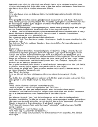 Belki de bir kazaya uğradı. Bu kabil mi? Ah, tabii, efendim! Paul bu kez de kamyoneti hızla süren kadını
gözlerinin önünde canlandırdı. Araba yoldan çıkıyor ve döne döne aşağıya yuvarlanıyordu. Sonra birdenbire
alev alıyordu. Annie daha ne olduğunu anlayamadan ölüyordu.
46
Sadist
Annie geberdiyse, o zaman ben de burada ölürüm. Peynirsiz bir kapana sıkışmış fare gibi. Artık ölümü
bekliyordu...
15
Annie içeri girdiği zaman Paul önce rüya gördüğünü sandı. Sonra gerçek ağır bastı. Ya da o ilkel yaşama
isteği. Đnlemeye, yal-vanp yakarmaya başladı. Ama yine de hâlâ rüyada gibiydi. Sadece Annie'nin koyu mavi
bir elbise ve çiçekli bir şapka giymiş olduğunun farkındaydı. Denver'da tanıklık ederken hayalinde ona
giydirdiği kılığa çok benziyordu.
Annie'nin yüzü pembeleşmişti. Gözleri neşeyle parlıyordu. Hemen hemen güzelleşmiş gibiydi. Yani Annie gibi
bir kadın ne kadar güzelleşebilirse. Bir elinde bir bardak su vardı. Büyük bir bardak su.
"Al bakalım." Paul'ün suyu nefes borusuna kaçırmadan içebil-mesi için elini onun ensesine koydu ve hafifçe
kaldırdı. Elleri dışarda dolaştığı için hâlâ soğuktu. Paul çabuk çabuk üç yudum içti. Suyun bir kısmı
çenesindeki tişörtüne aktı. Sonra Annie bardağı çekti.
Paul miyavlamayı andıran sesler çıkararak titreyen ellerini uzattı.
Kadın, "Hayır," dedi. "Hayır, Paul. Az az içeceksin. Yoksa kusarsın." Kısa bir süre sonra sudan iki yudum daha
almasına izin verdi.
Paul öksürerek, "Đlaç," diye mınldandı. "Kapsüller... Sancı... Annie, lütfen... Tann aşkına bana yardım et.
Sancı çok şiddetli..."
47
Stephen King
"Biliyorum ama beni dinlemelisin." Annie ona sertçe ama yine de annece bir ilgiyle bakıyordu. "Buradan
uzaklaşmam ve düşünmem gerekiyordu. Derin derin düşündüm. Uygun biçimde düşündüğümü umarım.
Tümüyle emin değildim. Bazen kafam karmakarışık oluyor. Bunu biliyorum. Kabul de ediyorum. Đşte o
yüzden bana o günlerde nerede olduğumu sordukları zaman bir türlü hatır-layamadım. Onun için dua ettim.
Bildiğin gibi bir Tanrı var. Ve dualara karşılık veriyor. Her zaman. Onun için de dua ettim. 'Sevgili Tanrım,'
dedim. 'Ben döndüğüm sırada Paul Sheldon ölmüş olabilir.' Ama Tanrı, 'Ölmeyecek,' diye açıkladı. 'Onu
korudum. Sen ona doğru yolu gösteresin diye.'"
Paul bu sözleri hayal meyal duydu. Gözlerini su bardağına dikmişti. Kadın ona üç yudum daha içirdi. Paul bir
at gibi ağzını şapırdattı, geğirdi, sonra da kaslarına kramp girerken acı acı bağırdı.
Kadın o sırada ona şefkatle baktı. "Đlacını vereceğim, acın sona erecek. Ama önce yapmam gereken bir iş
var. Hemen döneceğim." Kapıya doğru gitti.
Paul, "Gitme!" diye haykırdı.
Annie ona aldırmadı bile. Yazar yatakta yatıyor, inlememeye çalışıyordu. Ama yine de inliyordu.
16
Paul Sheldon önce tekrar kâbus görmeye başladığını sandı. Gördüğü gerçek olmayacak kadar garipti. Annie
odaya girmişti ve kömür dolu bir mangalı ona doğru itiyordu.
48
Sadist
"Annie, korkunç sancım var." Gözyaşları yanaklanndan akıyordu.
"Biliyorum, hayatım." Kadın onu usulca yanağından öptü. "Biraz sonra..."
Annie odadan çıktı. Paul aptal aptal mangala bakıyordu. Aklına tanrılar ve kurbanlar geliyordu.
Tabii kadın da zaten bir kurbanı düşünüyordu. Odaya döndüğü zaman elinde "Hızlı Arabalar" romanı vardı.
Paul'ün iki yıllık çalışmasının tek ürünü. Diğer elinde ise bir kutu kibrit tutuyordu.
17
Paul ağlayarak, titreyerek, "Hayır," dedi. Bir tek düşünce onu asit gibi yakıyordu. Boulder'da kitabın
fotokopisini çıkartabilirdim. Yüz dolar bile tutmazdı... Onu her zaman uyarmışlardı. Ama Paul nedense kopya
çıkarmasının ona uğursuzluk getireceğine inanmıştı. Ve şimdi "Kasırga Annie" karşısındaydı. Uğursuzlukla
felaketin bir karışımıydı o. Onlan dinleseydim... Bir yüz dolarak verseydim...
"Evet." Kadın kibrit kutusunu Paul'e uzattı. Oturmuş ve "Hızlı Arabalar"ı kucağına koymuştu. Yüzü hâlâ
sevinçli ve sakindi.
"Hayır." Yüzü alev alev yanan Paul başını çevirdi.
"Evet. Pis bir kitap bu. Ayrıca iyi bir eser de sayılmaz."
"Đyi bir eser sana yaklaşıp burnunu ısırsa onu yine de fark edemezsin!" diye bağırdı Paul. Artık aldıracak
halde değildi.
 
