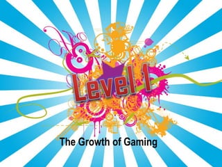 The Growth of Gaming
 