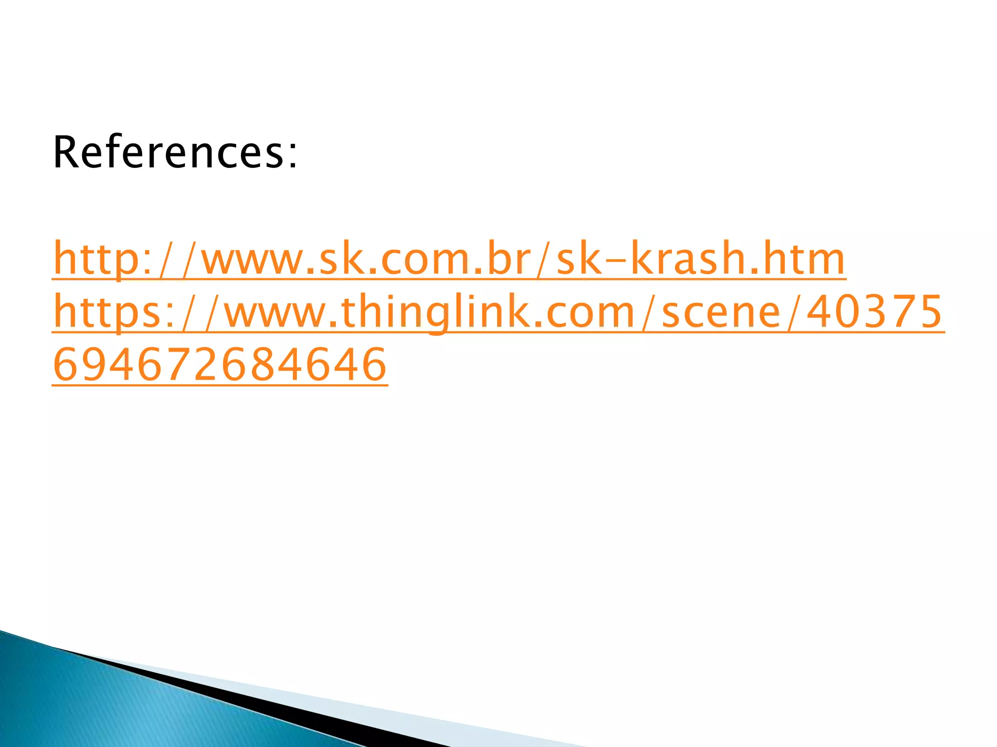 References:
http://www.sk.com.br/sk-krash.htm
https://www.thinglink.com/scene/40375
694672684646
 
