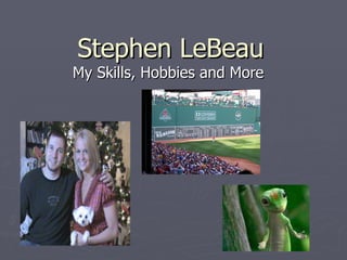 Stephen LeBeau My Skills, Hobbies and More  