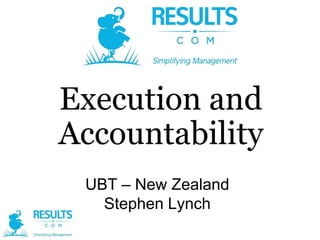 Execution and
Accountability
UBT – New Zealand
Stephen Lynch

 