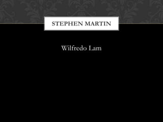 Wilfredo Lam
STEPHEN MARTIN
 