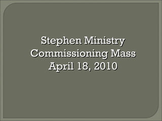 Stephen Ministry Commissioning Mass April 18, 2010 