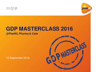 GDP MASTERCLASS 2016
@PostNL Pharma & Care
15 September 2016
 