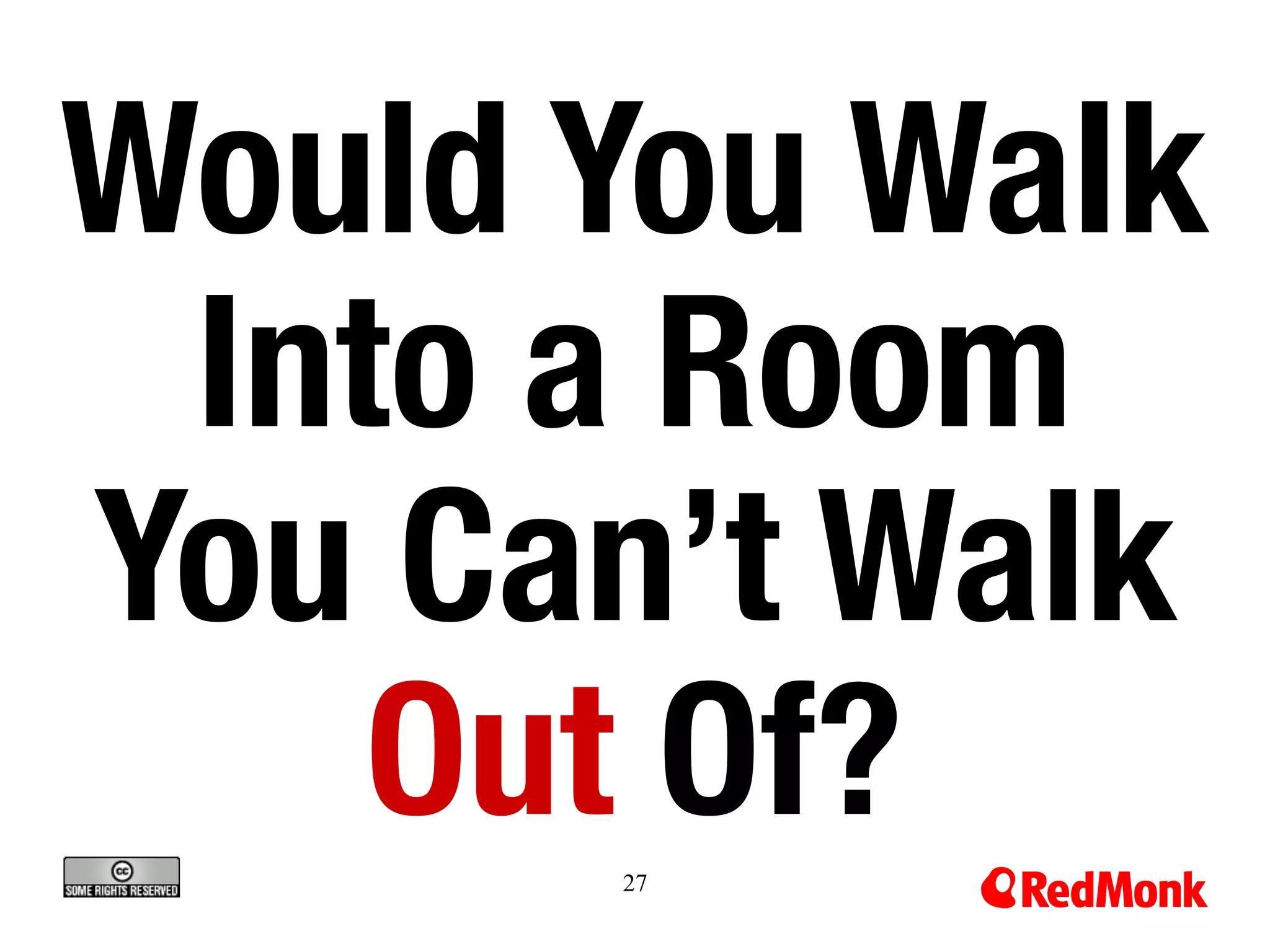 27
Would You Walk
Into a Room
You Can’t Walk
Out Of?
 