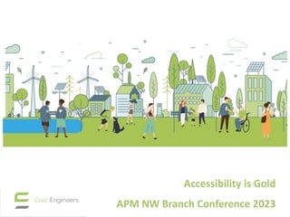 Accessibility is Gold
APM NW Branch Conference 2023
 