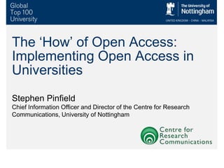 The ‘How’ of Open Access: Implementing Open Access in Universities  Stephen Pinfield Chief Information Officer and Director of the Centre for Research Communications, University of Nottingham 