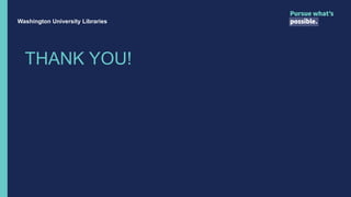 THANK YOU!
Washington University Libraries
 