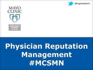 Physician Reputation
Management
#MCSMN
@hughstephens
 