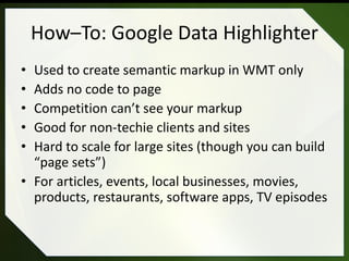 How–To: Google Structured
Mark-up Helper
• Marks up same data types as Highlighter
• Outputs actual HTML code
• Can work f...