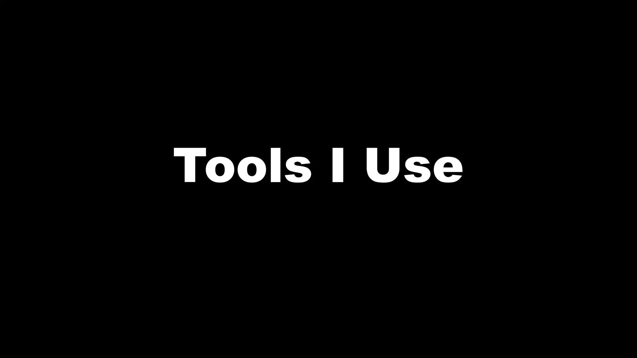 Tools I Use
 