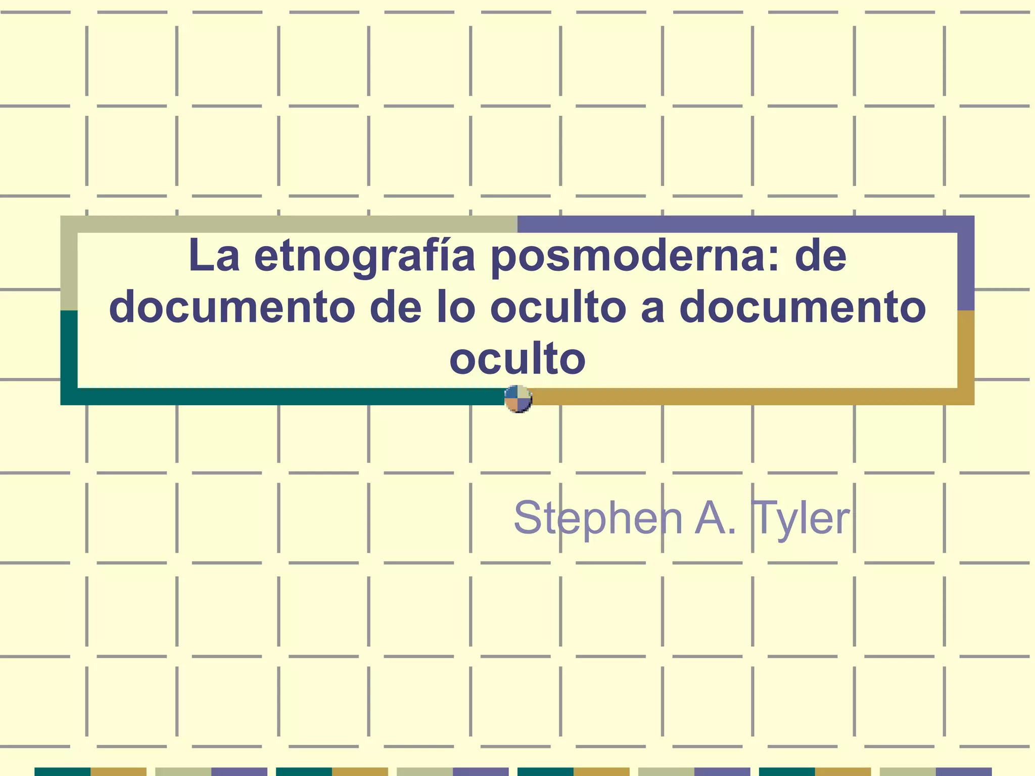 La etnografía posmoderna: de documento de lo oculto a documento oculto Stephen A. Tyler 
