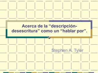 Acerca de la “descripción-desescritura” como un “hablar por”. Stephen A. Tyler 