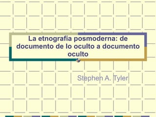 La etnografía posmoderna: de documento de lo oculto a documento oculto Stephen A. Tyler 